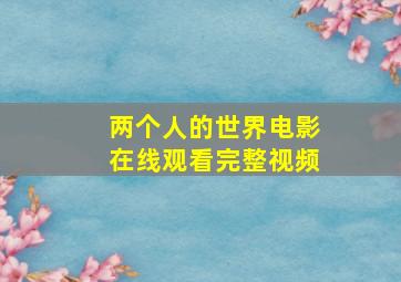 两个人的世界电影在线观看完整视频