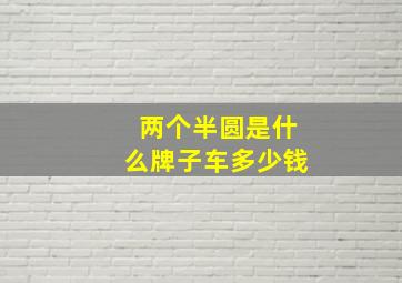 两个半圆是什么牌子车多少钱