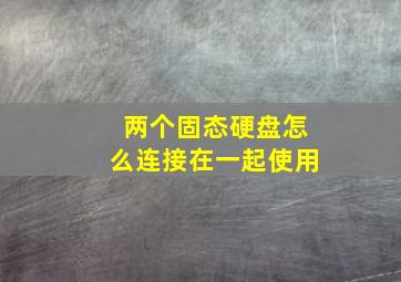 两个固态硬盘怎么连接在一起使用