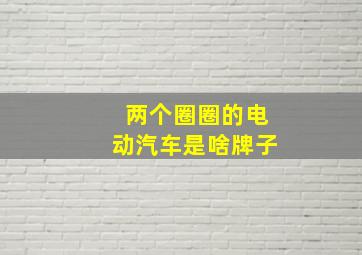 两个圈圈的电动汽车是啥牌子