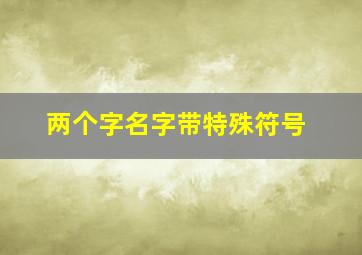 两个字名字带特殊符号