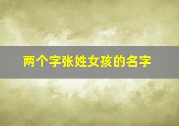 两个字张姓女孩的名字