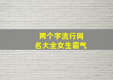 两个字流行网名大全女生霸气