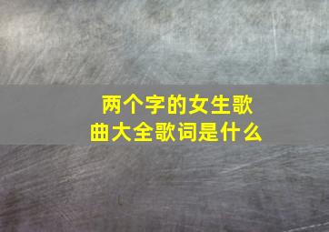 两个字的女生歌曲大全歌词是什么