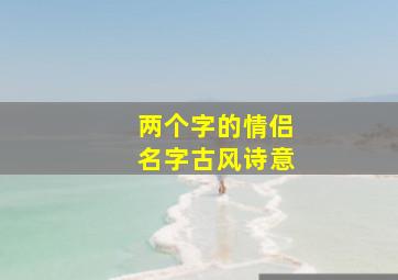 两个字的情侣名字古风诗意