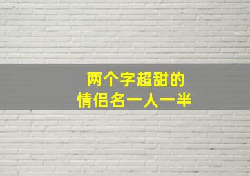 两个字超甜的情侣名一人一半