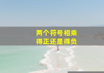 两个符号相乘得正还是得负