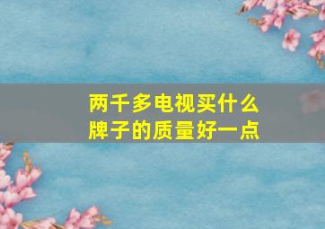 两千多电视买什么牌子的质量好一点