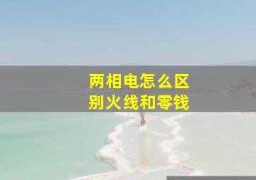 两相电怎么区别火线和零钱