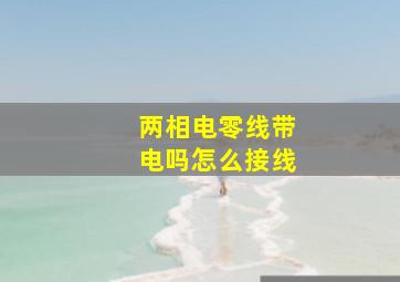 两相电零线带电吗怎么接线