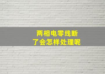 两相电零线断了会怎样处理呢