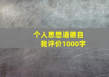 个人思想道德自我评价1000字