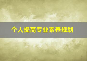 个人提高专业素养规划