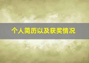 个人简历以及获奖情况