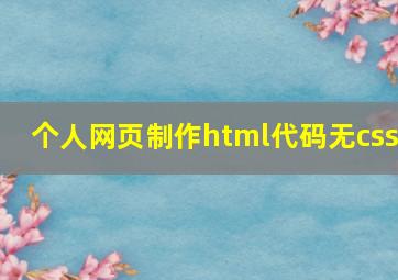 个人网页制作html代码无css