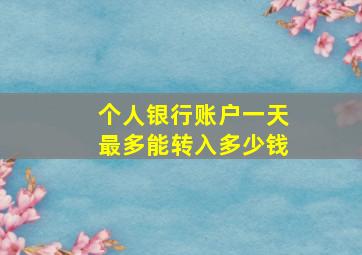 个人银行账户一天最多能转入多少钱