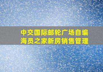 中交国际邮轮广场自编海员之家新房销售管理