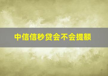 中信信秒贷会不会提额