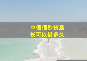 中信信秒贷最长可以借多久