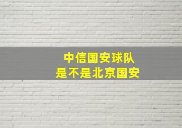 中信国安球队是不是北京国安