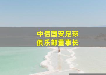 中信国安足球俱乐部董事长