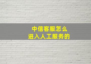 中信客服怎么进入人工服务的