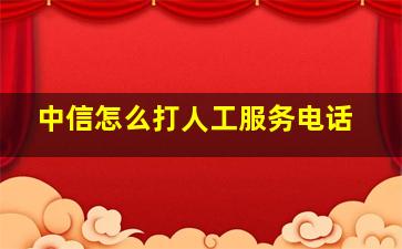 中信怎么打人工服务电话