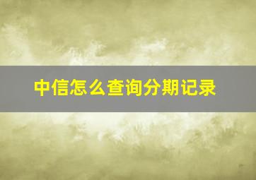 中信怎么查询分期记录