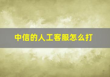 中信的人工客服怎么打