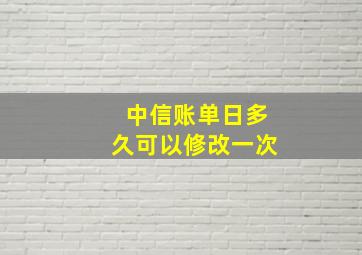 中信账单日多久可以修改一次