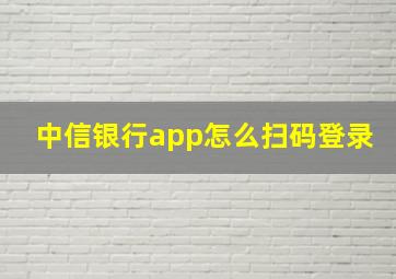 中信银行app怎么扫码登录