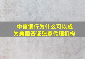 中信银行为什么可以成为美国签证独家代理机构