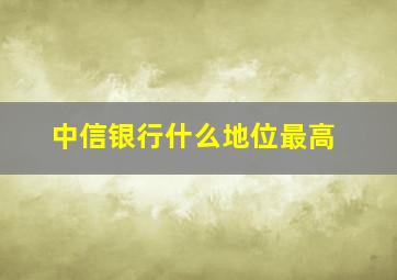 中信银行什么地位最高