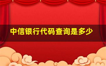 中信银行代码查询是多少