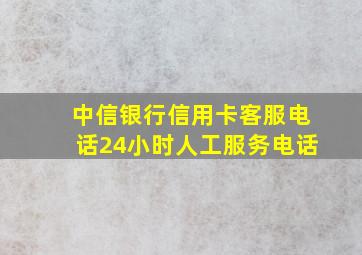 中信银行信用卡客服电话24小时人工服务电话