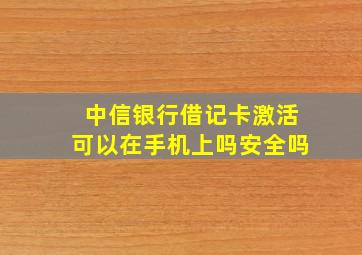 中信银行借记卡激活可以在手机上吗安全吗