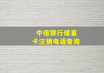 中信银行储蓄卡注销电话查询