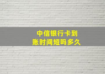 中信银行卡到账时间短吗多久