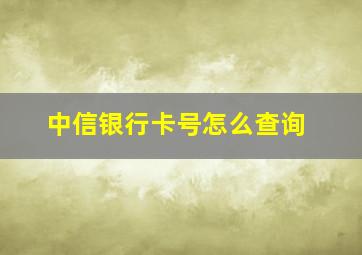 中信银行卡号怎么查询