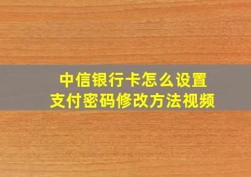 中信银行卡怎么设置支付密码修改方法视频