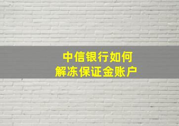 中信银行如何解冻保证金账户