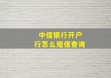 中信银行开户行怎么短信查询