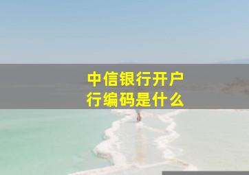 中信银行开户行编码是什么