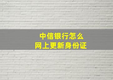 中信银行怎么网上更新身份证