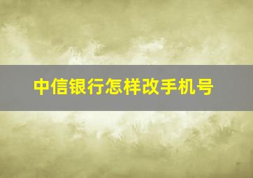 中信银行怎样改手机号