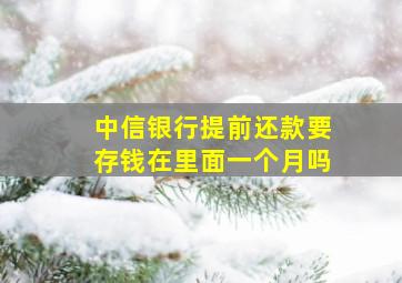 中信银行提前还款要存钱在里面一个月吗