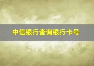 中信银行查询银行卡号