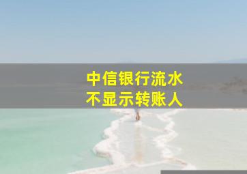 中信银行流水不显示转账人