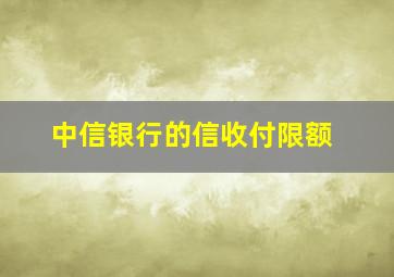 中信银行的信收付限额