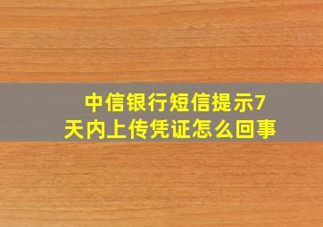 中信银行短信提示7天内上传凭证怎么回事